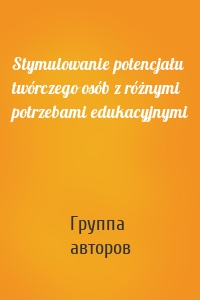 Stymulowanie potencjału twórczego osób z różnymi potrzebami edukacyjnymi