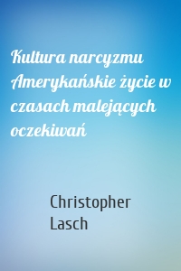 Kultura narcyzmu Amerykańskie życie w czasach malejących oczekiwań