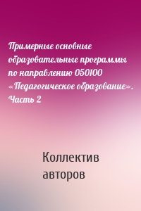 Примерные основные образовательные программы по направлению 050100 «Педагогическое образование». Часть 2