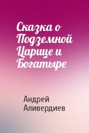 Обложка книги «Сказка о Подземной Царице и Богатыре» — Андрей Аливердиев