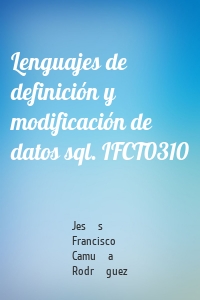 Lenguajes de definición y modificación de datos sql. IFCT0310