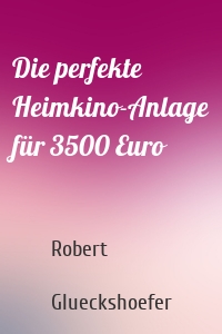 Die perfekte Heimkino-Anlage für 3500 Euro