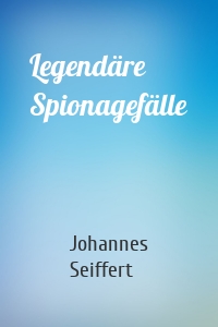 Legendäre Spionagefälle