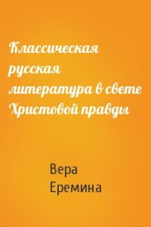Обложка книги «Классическая русская литература в свете Христовой правды» — Вера Еремина