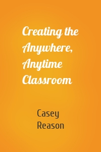 Creating the Anywhere, Anytime Classroom