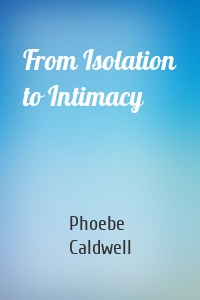 From Isolation to Intimacy