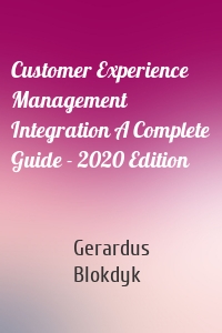 Customer Experience Management Integration A Complete Guide - 2020 Edition