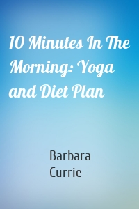 10 Minutes In The Morning: Yoga and Diet Plan