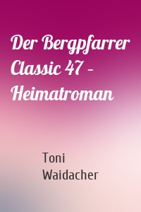 Der Bergpfarrer Classic 47 – Heimatroman