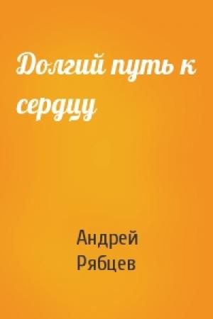 Обложка книги «Долгий путь к сердцу» — Андрей Рябцев