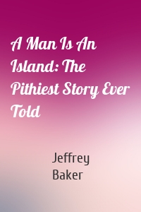 A Man Is An Island: The Pithiest Story Ever Told