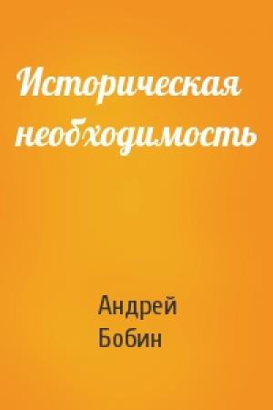 Обложка книги «Историческая необходимость» — Андрей Бобин