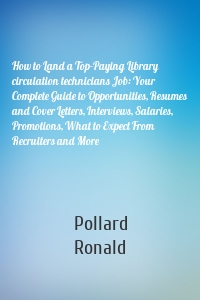 How to Land a Top-Paying Library circulation technicians Job: Your Complete Guide to Opportunities, Resumes and Cover Letters, Interviews, Salaries, Promotions, What to Expect From Recruiters and More