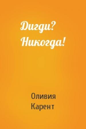 Обложка книги «Дигди? Никогда!» — Оливия Карент