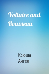 Voltaire and Rousseau