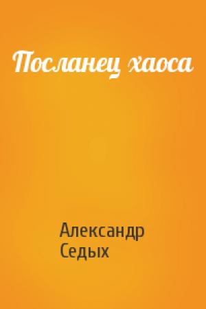 Обложка книги «Посланец хаоса» — Александр Седых