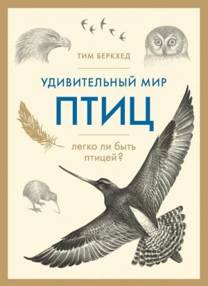 Обложка книги «Удивительный мир птиц. Легко ли быть птицей?» — Тим Беркхед