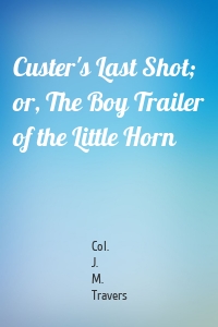 Custer's Last Shot; or, The Boy Trailer of the Little Horn