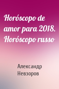 Horóscopo de amor para 2018. Horóscopo russo