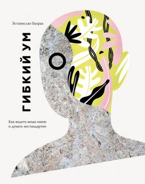 Обложка книги «Гибкий ум» — Эстанислао Бахрах