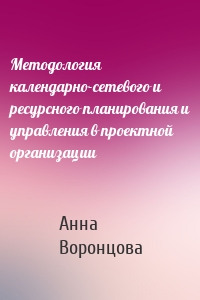 Методология календарно-сетевого и ресурсного планирования и управления в проектной организации