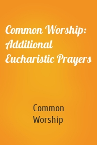 Common Worship: Additional Eucharistic Prayers