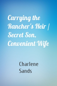 Carrying the Rancher's Heir / Secret Son, Convenient Wife