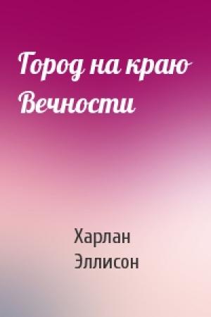 Обложка книги «Город на краю Вечности» — Харлан Эллисон
