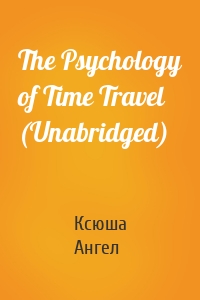 The Psychology of Time Travel (Unabridged)