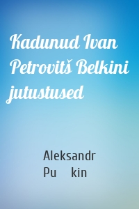 Kadunud Ivan Petrovitš Belkini jutustused