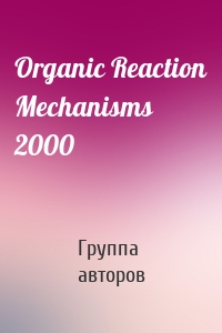 Organic Reaction Mechanisms 2000