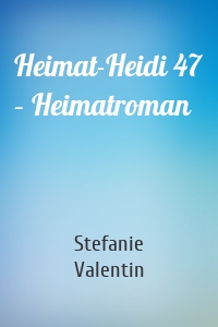 Heimat-Heidi 47 – Heimatroman