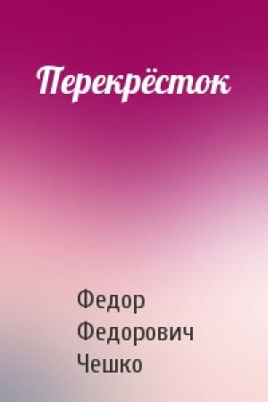 Обложка книги «Перекрёсток» — Федор Федорович Чешко