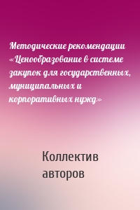 Методические рекомендации «Ценообразование в системе закупок для государственных, муниципальных и корпоративных нужд»