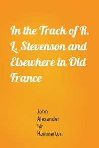 In the Track of R. L. Stevenson and Elsewhere in Old France