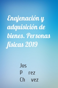 Enajenación y adquisición de bienes. Personas físicas 2019