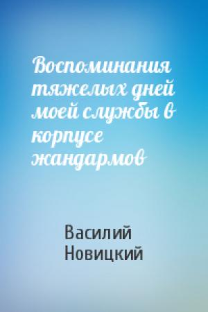 Обложка книги «Воспоминания тяжелых дней моей службы в корпусе жандармов» — Василий Дементьевич Новицкий