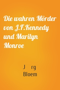 Die wahren Mörder von J.F.Kennedy und Marilyn Monroe
