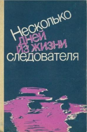 Обложка книги «Несколько дней из жизни следователя (сборник)» — Леонид Словин, Макс Хазин, Анатолий Безуглов, Ольга Чайковская, Борис Селеннов, Владимир Калиниченко, Анатолий Косенко, Геннадий Полозов