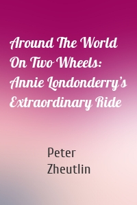 Around The World On Two Wheels: Annie Londonderry’s Extraordinary Ride