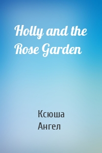 Holly and the Rose Garden