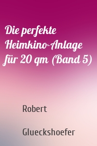 Die perfekte Heimkino-Anlage für 20 qm (Band 5)