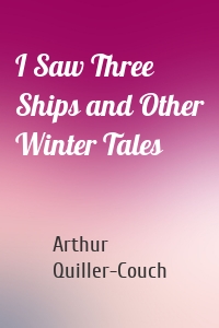 I Saw Three Ships and Other Winter Tales