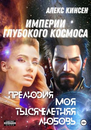 Обложка книги «Империи глубокого космоса. Прелюдия. Моя тысячелетняя любовь» — Алекс Кинсен