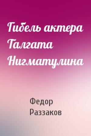 Обложка книги «Гибель актера Талгата Нигматулина» — Федор Раззаков