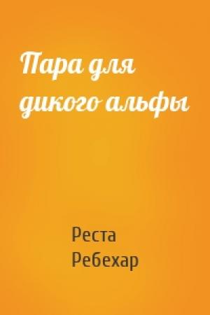 Обложка книги «Пара для дикого альфы» — Реста Ребехар