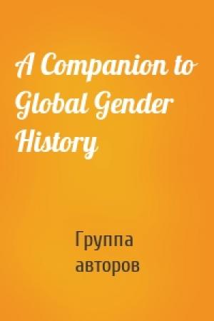 Обложка книги «A Companion to Global Gender History» — Группа авторов