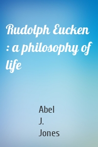 Rudolph Eucken : a philosophy of life
