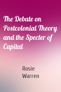 The Debate on Postcolonial Theory and the Specter of Capital