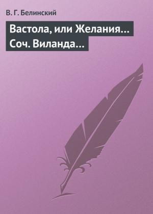 Обложка книги «Вастола, или Желания… Соч. Виланда…» — Виссарион Белинский